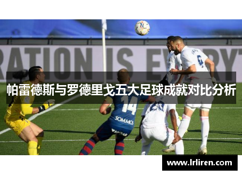 帕雷德斯与罗德里戈五大足球成就对比分析