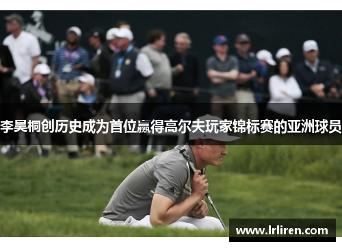 李昊桐创历史成为首位赢得高尔夫玩家锦标赛的亚洲球员