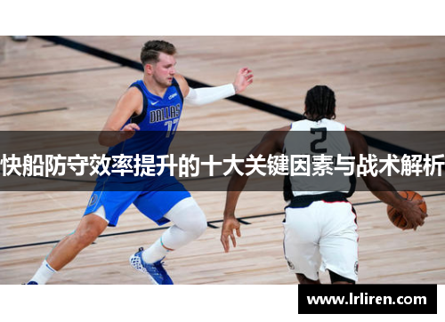 快船防守效率提升的十大关键因素与战术解析