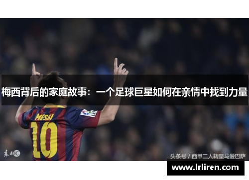 梅西背后的家庭故事：一个足球巨星如何在亲情中找到力量