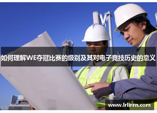 如何理解WE夺冠比赛的级别及其对电子竞技历史的意义