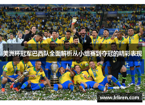 美洲杯冠军巴西队全面解析从小组赛到夺冠的精彩表现